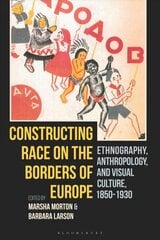 Constructing Race on the Borders of Europe: Ethnography, Anthropology, and Visual Culture, 1850-1930 hind ja info | Kunstiraamatud | kaup24.ee