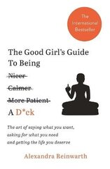 Good Girl's Guide To Being A D*ck: The art of saying what you want, asking for what you need and getting the life you deserve цена и информация | Самоучители | kaup24.ee