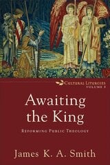Awaiting the King - Reforming Public Theology: Reforming Public Theology цена и информация | Духовная литература | kaup24.ee