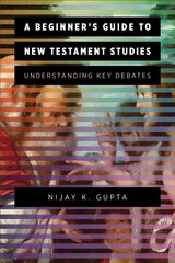 Beginner's Guide to New Testament Studies: Understanding Key Debates hind ja info | Usukirjandus, religioossed raamatud | kaup24.ee