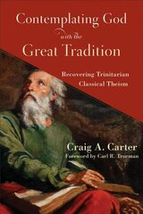 Contemplating God with the Great Tradition - Recovering Trinitarian Classical Theism: Recovering Trinitarian Classical Theism hind ja info | Usukirjandus, religioossed raamatud | kaup24.ee