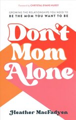 Don`t Mom Alone - Growing the Relationships You Need to Be the Mom You Want to Be: Growing the Relationships You Need to Be the Mom You Want to Be hind ja info | Usukirjandus, religioossed raamatud | kaup24.ee