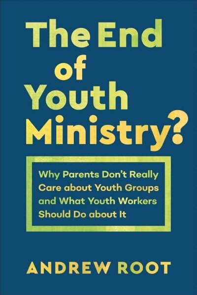 End of Youth Ministry?: Why Parents Don't Really Care about Youth Groups and What Youth Workers Should Do about It hind ja info | Usukirjandus, religioossed raamatud | kaup24.ee
