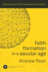 Faith Formation in a Secular Age - Responding to the Church`s Obsession with Youthfulness: Responding to the Church's Obsession with Youthfulness hind ja info | Usukirjandus, religioossed raamatud | kaup24.ee