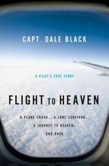 Flight to Heaven - A Plane Crash...A Lone Survivor...A Journey to Heaven--and Back: A Plane Crash...A Lone Survivor...A Journey to Heaven--and Back цена и информация | Самоучители | kaup24.ee