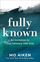 Fully Known - An Invitation to True Intimacy with God: An Invitation to True Intimacy with God hind ja info | Usukirjandus, religioossed raamatud | kaup24.ee