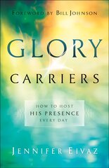 Glory Carriers - How to Host His Presence Every Day: How to Host His Presence Every Day hind ja info | Usukirjandus, religioossed raamatud | kaup24.ee