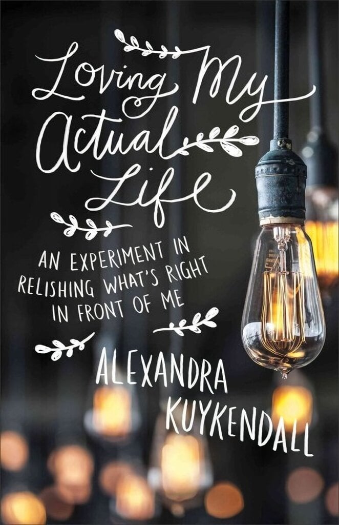 Loving My Actual Life - An Experiment in Relishing What`s Right in Front of Me: An Experiment in Relishing What's Right in Front of Me цена и информация | Usukirjandus, religioossed raamatud | kaup24.ee