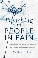 Preaching to People in Pain - How Suffering Can Shape Your Sermons and Connect with Your Congregation: How Suffering Can Shape Your Sermons and Connect with Your Congregation цена и информация | Духовная литература | kaup24.ee