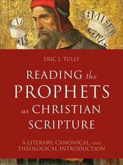 Reading the Prophets as Christian Scripture - A Literary, Canonical, and Theological Introduction: A Literary, Canonical, and Theological Introduction цена и информация | Духовная литература | kaup24.ee