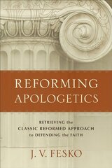 Reforming Apologetics - Retrieving the Classic Reformed Approach to Defending the Faith: Retrieving the Classic Reformed Approach to Defending the Faith hind ja info | Usukirjandus, religioossed raamatud | kaup24.ee