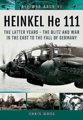 Heinkel He 111: The Latter Years - the Blitz and War in the East to the Fall of Germany hind ja info | Ajalooraamatud | kaup24.ee