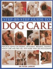 Step-by-step Guide to Dog Care: Practical Advice on Feeding, Grooming, Breeding, Training, Health Care and First Aid, with More Than 300 Photographs hind ja info | Tervislik eluviis ja toitumine | kaup24.ee