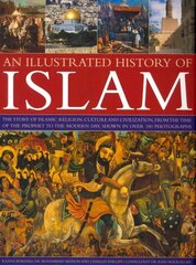Illustrated History of Islam: the Story of Islamic Religion, Culture and Civilization, from the Time of the Prophet to the Modern Day, Shown in Over 180 Photographs hind ja info | Usukirjandus, religioossed raamatud | kaup24.ee