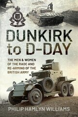 Dunkirk to D-Day: The Men and Women of the RAOC and Re-Arming the British Army hind ja info | Ajalooraamatud | kaup24.ee