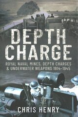 Depth Charge: Royal Naval Mines, Depth Charges & Underwater Weapons, 1914-1945 hind ja info | Ajalooraamatud | kaup24.ee