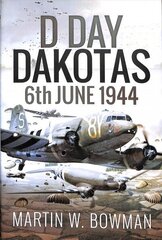 D-Day Dakotas: 6th June, 1944 цена и информация | Исторические книги | kaup24.ee
