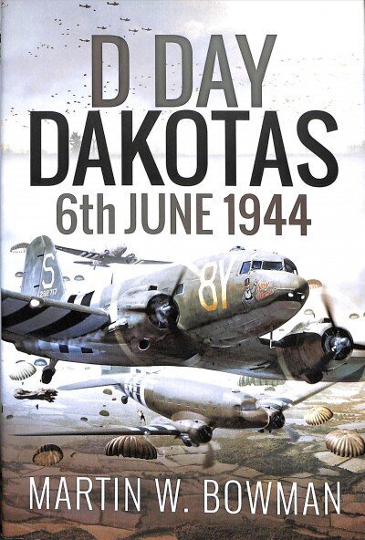 D-Day Dakotas: 6th June, 1944 цена и информация | Ajalooraamatud | kaup24.ee