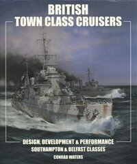 British Town Class Cruisers: Southampton & Belfast Classes: Design, Development & Performance цена и информация | Исторические книги | kaup24.ee