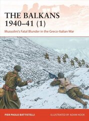 Balkans 1940-41 (1): Mussolini's Fatal Blunder in the Greco-Italian War hind ja info | Ajalooraamatud | kaup24.ee