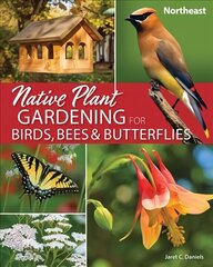 Native Plant Gardening for Birds, Bees & Butterflies: Northeast цена и информация | Энциклопедии, справочники | kaup24.ee