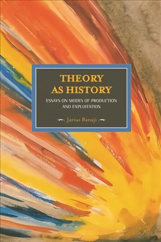 Theory As History: Essays On Modes Of Production And Exploitation: Historical Materialism, Volume 25 First Trade Paper Edition hind ja info | Ühiskonnateemalised raamatud | kaup24.ee