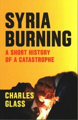 Syria Burning: A Short History of a Catastrophe hind ja info | Ühiskonnateemalised raamatud | kaup24.ee