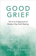 Good Grief: The A to Z Approach of Modern Day Grief Healing hind ja info | Eneseabiraamatud | kaup24.ee