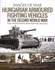 Hungarian Armoured Fighting Vehicles in the Second World War: Rare Photographs from Wartime Archives цена и информация | Книги по социальным наукам | kaup24.ee