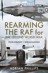 Rearming the RAF for the Second World War: Poor Strategy and Miscalculation цена и информация | Книги по социальным наукам | kaup24.ee