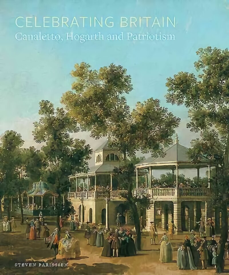 Celebrating Britain: Canaletto, Hogarth and Patriotism цена и информация | Kunstiraamatud | kaup24.ee