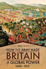 How the Army Made Britain a Global Power: 1688-1815 hind ja info | Ajalooraamatud | kaup24.ee