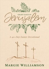 Eight Days in Jerusalem: A 40-Day Easter Devotional hind ja info | Usukirjandus, religioossed raamatud | kaup24.ee