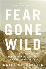Fear Gone Wild: A Story of Mental Illness, Suicide, and Hope Through Loss hind ja info | Usukirjandus, religioossed raamatud | kaup24.ee