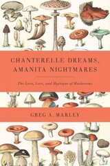 Chanterelle Dreams, Amanita Nightmares: The Love, Lore, and Mystique of Mushrooms цена и информация | Книги о питании и здоровом образе жизни | kaup24.ee