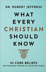 What Every Christian Should Know - 10 Core Beliefs for Standing Strong in a Shifting World hind ja info | Usukirjandus, religioossed raamatud | kaup24.ee