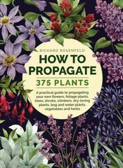 How to Propagate 375 Plants: A practical guide to propagating your own flowers, foliage plants, trees, shrubs, climbers, wet-loving plants, bog and water plants, vegetables and herbs цена и информация | Книги по садоводству | kaup24.ee