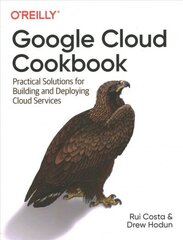 Google Cloud Cookbook: Practical Solutions for Building and Deploying Cloud Services цена и информация | Книги по экономике | kaup24.ee