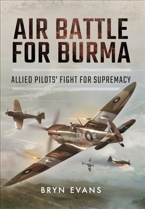 Air Battle for Burma: Allied Pilots' Fight for Supremacy цена и информация | Ajalooraamatud | kaup24.ee