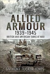 Allied Armour, 1939-1945: British and American Tanks at War hind ja info | Ajalooraamatud | kaup24.ee