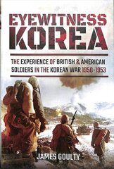 Eyewitness Korea: The Experience of British and American Soldiers in the Korean War 1950-1953 hind ja info | Ajalooraamatud | kaup24.ee