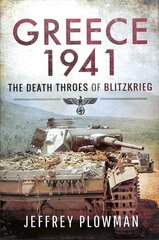 Greece 1941: The Death Throes of Blitzkreig цена и информация | Исторические книги | kaup24.ee