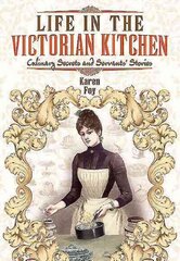 Life in the Victorian Kitchen: Culinary Secrets and Servants' Stories: Culinary Secrets and Servants' Stories цена и информация | Исторические книги | kaup24.ee