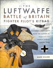 Luftwaffe Battle of Britain Fighter Pilots' Kitbag: An Ultimate Guide to Uniforms, Arms and Equipment from the Summer of 1940 цена и информация | Исторические книги | kaup24.ee