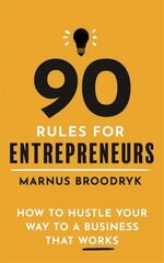 90 Rules for Entrepreneurs: How to Hustle Your Way to a Business That Works hind ja info | Majandusalased raamatud | kaup24.ee