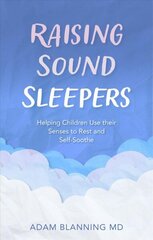 Raising Sound Sleepers: Helping Children Use Their Senses to Rest and Self-Soothe hind ja info | Eneseabiraamatud | kaup24.ee