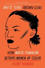 White Tears/Brown Scars: How White Feminism Betrays Women of Color hind ja info | Ühiskonnateemalised raamatud | kaup24.ee