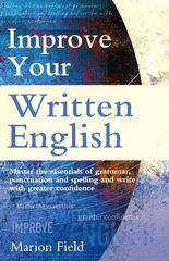 Improve Your Written English: The essentials of grammar, punctuation and spelling hind ja info | Võõrkeele õppematerjalid | kaup24.ee