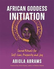 African Goddess Initiation: Sacred Rituals for Self-Love, Prosperity, and Joy цена и информация | Самоучители | kaup24.ee