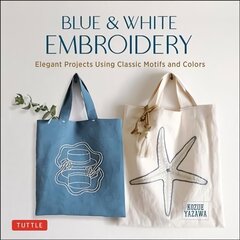 Blue & White Embroidery: Elegant Projects Using Classic Motifs and Colors (7 stitching techniques and 30 projects included) цена и информация | Книги о питании и здоровом образе жизни | kaup24.ee